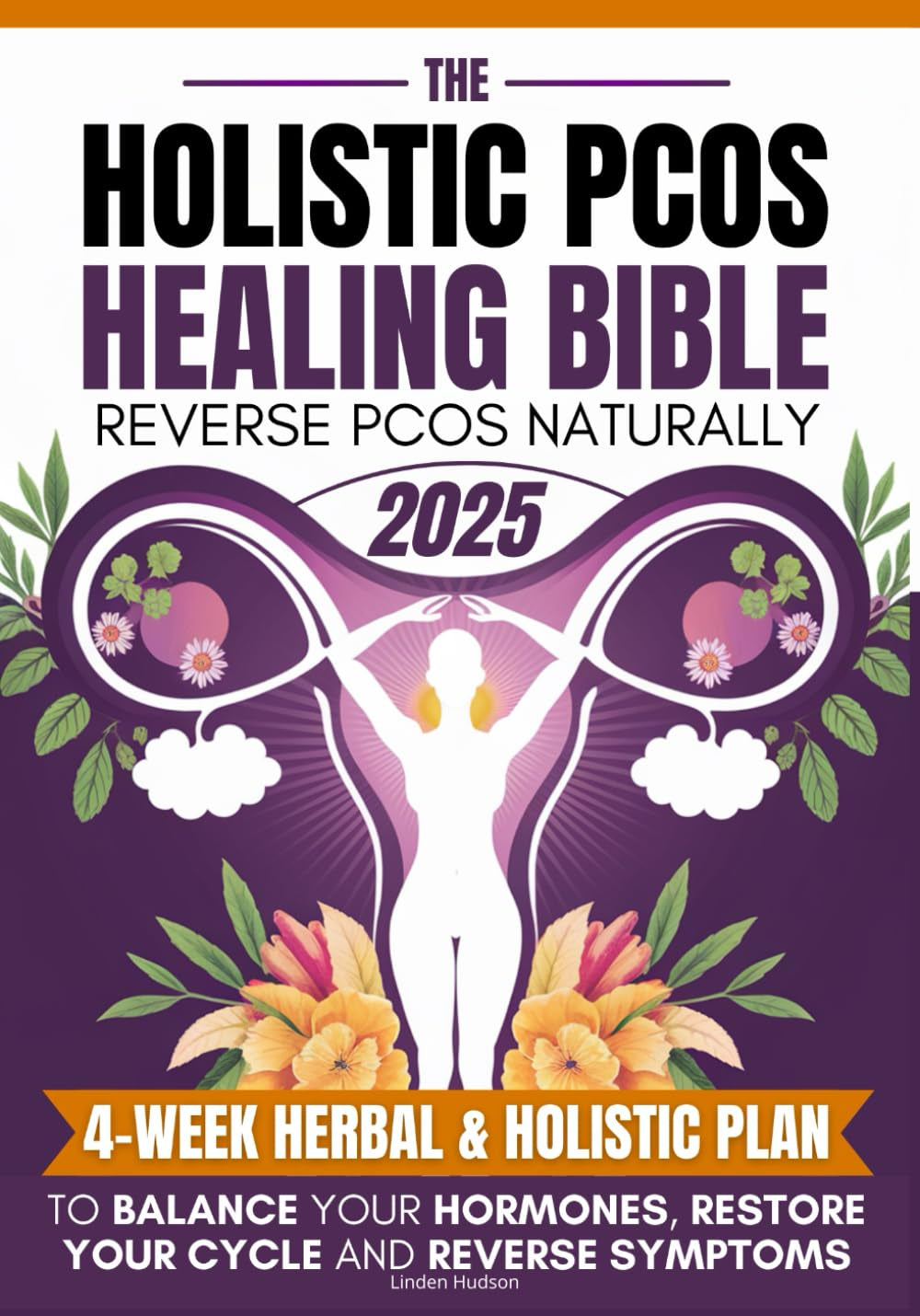 The Holistic PCOS Healing Bible: Reverse PCOS Naturally | The 4-Week Herbal & Holistic Plan to Balance Your Hormones, Restore Your Cycle and Reverse Symptoms