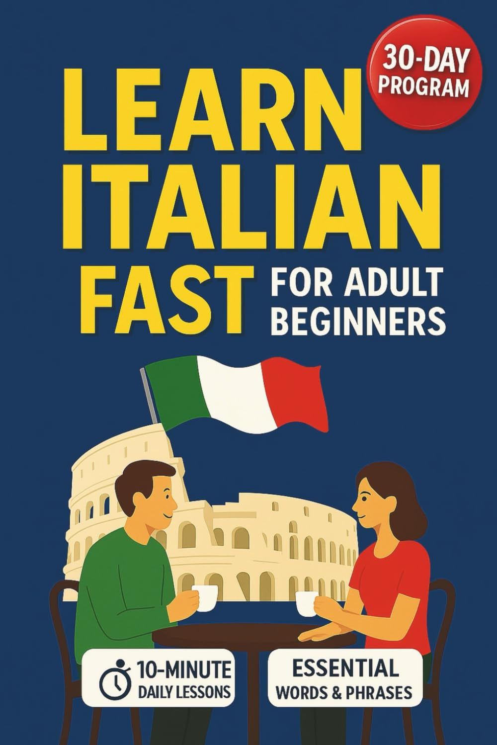 Learn Italian Fast for Adult Beginners: 30-Day Workbook with 10-Minute Daily Lessons, Essential Words & Phrases, and Simple Grammar Made Easy