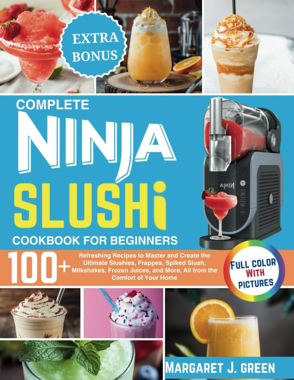 Complete Ninja Slushi Cookbook For Beginners: Over 100 Refreshing Recipes to Master and Create the Ultimate Slushies, Frappes, Spiked Slush, ... and More, All from the Comfort of Your Home