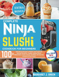 Complete Ninja Slushi Cookbook For Beginners: Over 100 Refreshing Recipes to Master and Create the Ultimate Slushies, Frappes, Spiked Slush, ... and More, All from the Comfort of Your Home