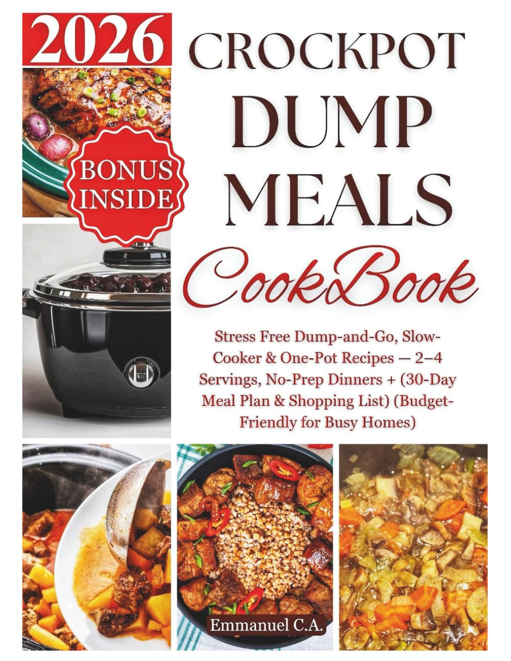 CROCKPOT DUMP MEALS COOKBOOK 2026: Stress Free Dump-and-Go, Slow-Cooker & One-Pot Recipes — 2–4 Servings, No-Prep Dinners + Bonus (30-Day Meal Plan& ... for Busy Homes) (Delicious Cookbooks Series)