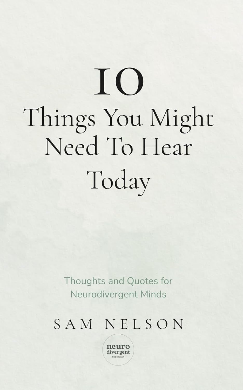 10 Things You Might Need To Hear Today: Thoughts and Quotes for Neurodivergent Minds