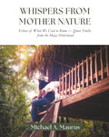 Whispers from Mother Nature: Echoes of What We Used to Know — Quiet Truths from the Maya Hinterland