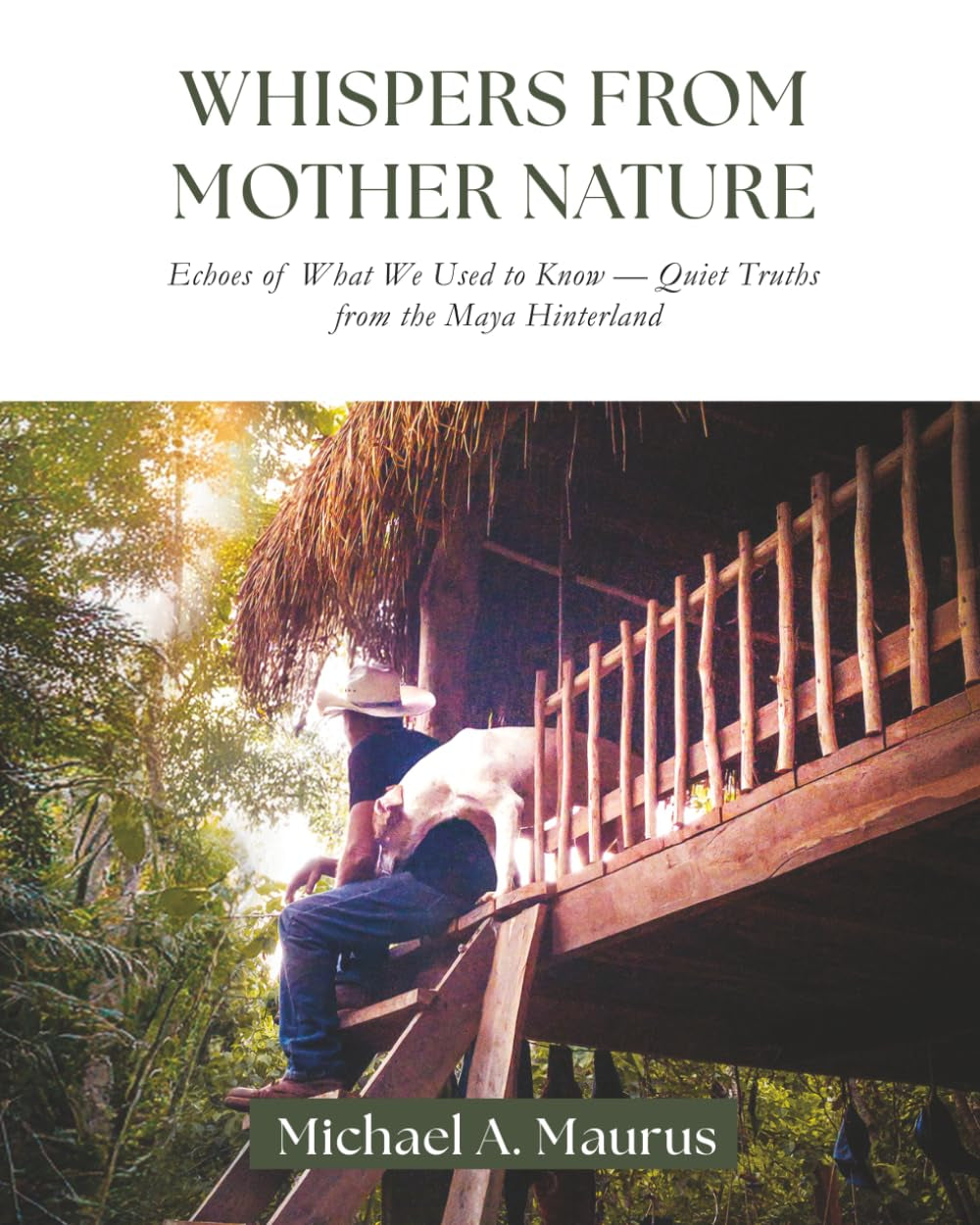 Whispers from Mother Nature: Echoes of What We Used to Know — Quiet Truths from the Maya Hinterland