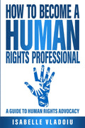 How to Become a Human Rights Professional: A Guide to Human Rights Advocacy
