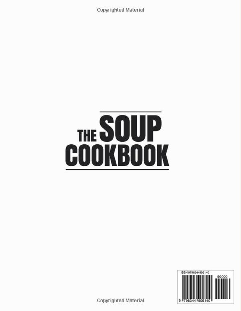 The Soup Cookbook: Turn Everyday Ingredients into Comforting and Nourishing Bowls with Simple Recipes to Satisfy Any Occasion and Every Diet.