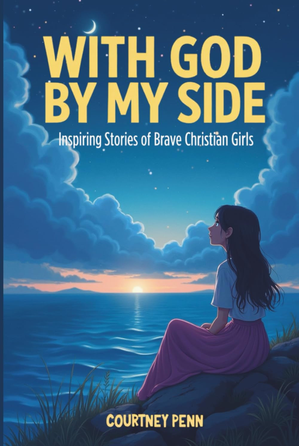 With God By My Side: Inspiring Stories Of Brave Christian Girls: 14 Inspirational Stories That Help Girls Ages 6-11 Build Faith, Courage, Character, Kindness, Confidence and Christian Values