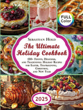 The Ultimate Holiday Cookbook: 120+ Festive, Delicious, and Traditional Holiday Recipes for Easter, Thanksgiving, Christmas, and New Year (Holiday Cookbooks)