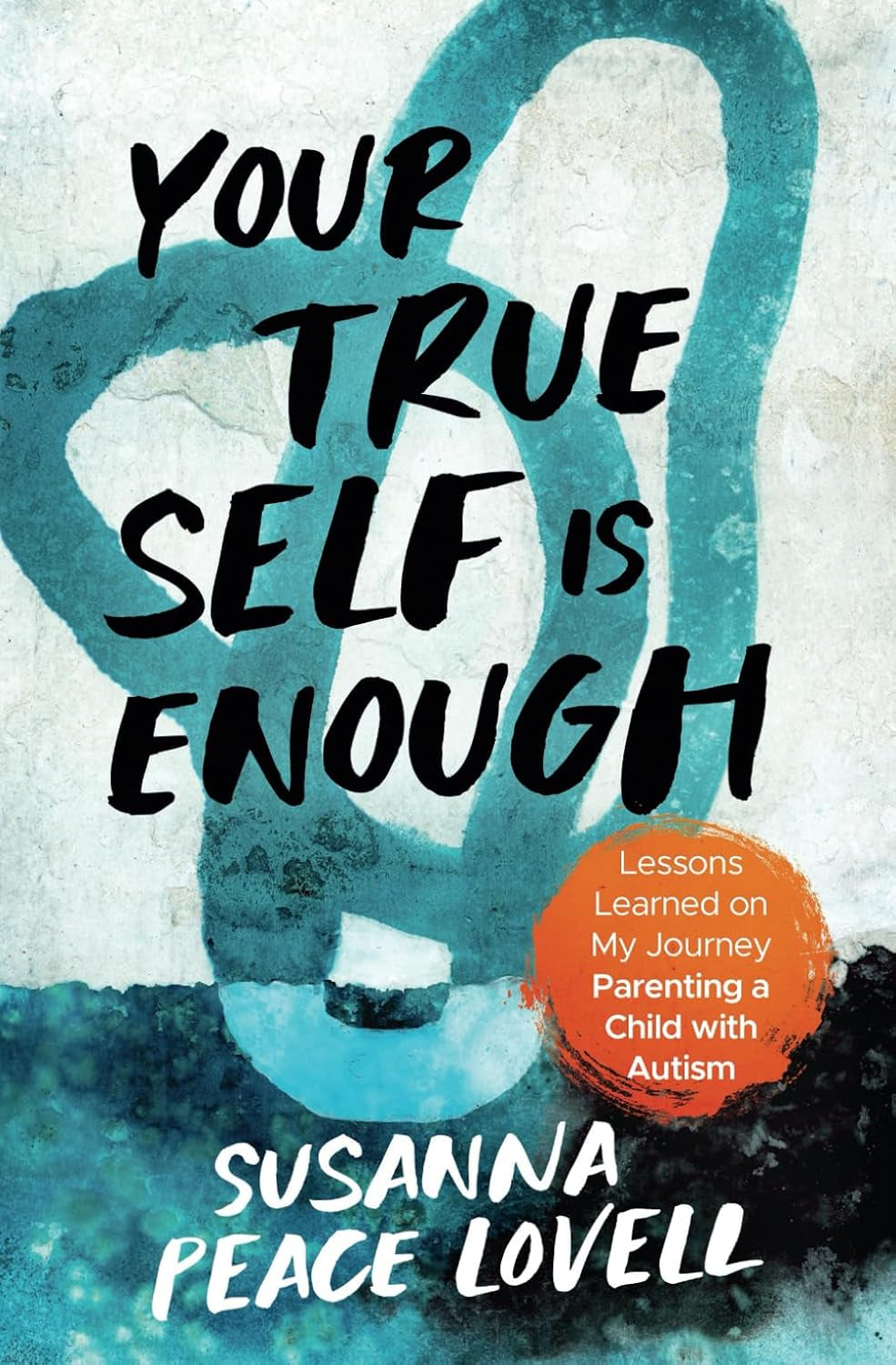 Your True Self Is Enough: Lessons Learned on My Journey Parenting a Child with Autism