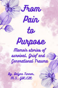 FROM PAIN TO PURPOSE: Memoir Stories of Survival, Grief and Generational Trauma