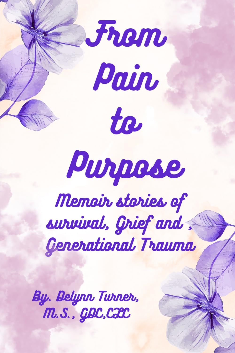 FROM PAIN TO PURPOSE: Memoir Stories of Survival, Grief and Generational Trauma