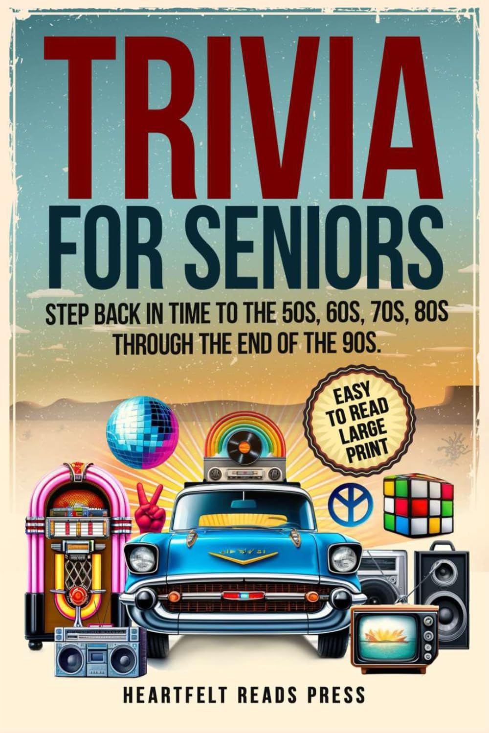 Trivia For Seniors: Large Print, Easy to Read, Step Back in Time to the 50s, 60s, 70s, 80s Through the End of the 90s