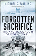 Forgotten Sacrifice: The Arctic Convoys of World War II (General Military)