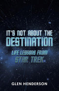 It's Not About the Destination: Life Lessons from Star Trek