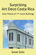 Surprising Art Deco Costa Rica: Color Photos of 171 Iconic Buildings