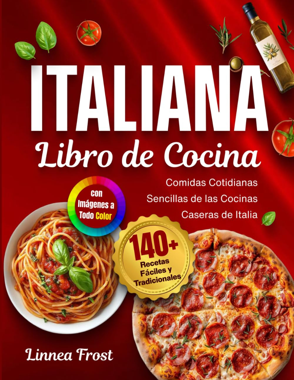 Libro de Cocina Italiana con Imágenes a Todo Color: 140+ Recetas Fáciles y Tradicionales – Comidas Cotidianas Sencillas de las Cocinas Caseras de Italia (Spanish Edition)