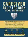 Caregiver Daily Log Book for Seniors: Large Print 120-Day Caregiver Log Daily Health & Medication Tracker, Vital Signs, Personal Care & Doctor Notes ... with Dementia, Alzheimer's & Memory Care