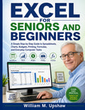 EXCEL FOR SENIORS AND BEGINNERS: A Simple Step-by-Step Guide to Spreadsheets, Charts, Budgets, Printing, Formulas, and Everyday Computer Tasks