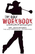 The Golf Workbook: A Practice Plan to Improve your Game