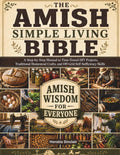 The Amish Simple Living Bible: A Step-by-Step Manual to Time-Tested DIY Projects, Traditional Homestead Crafts, and Off-Grid Self-Sufficiency Skills