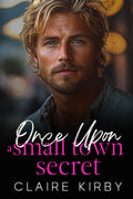 Once Upon A Small Town Secret: A Brother's Best Friend Surprise Pregnancy Romance (Once Upon A Time...To Happily Ever After)