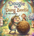 Dougie The Dung Beetle: A Story About Sharing (the Right Stuff!)