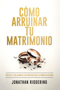 CÓMO ARRUINAR TU MATRIMONIO: Protege tu relación de las prácticas que la ponen en peligro (Spanish Edition)