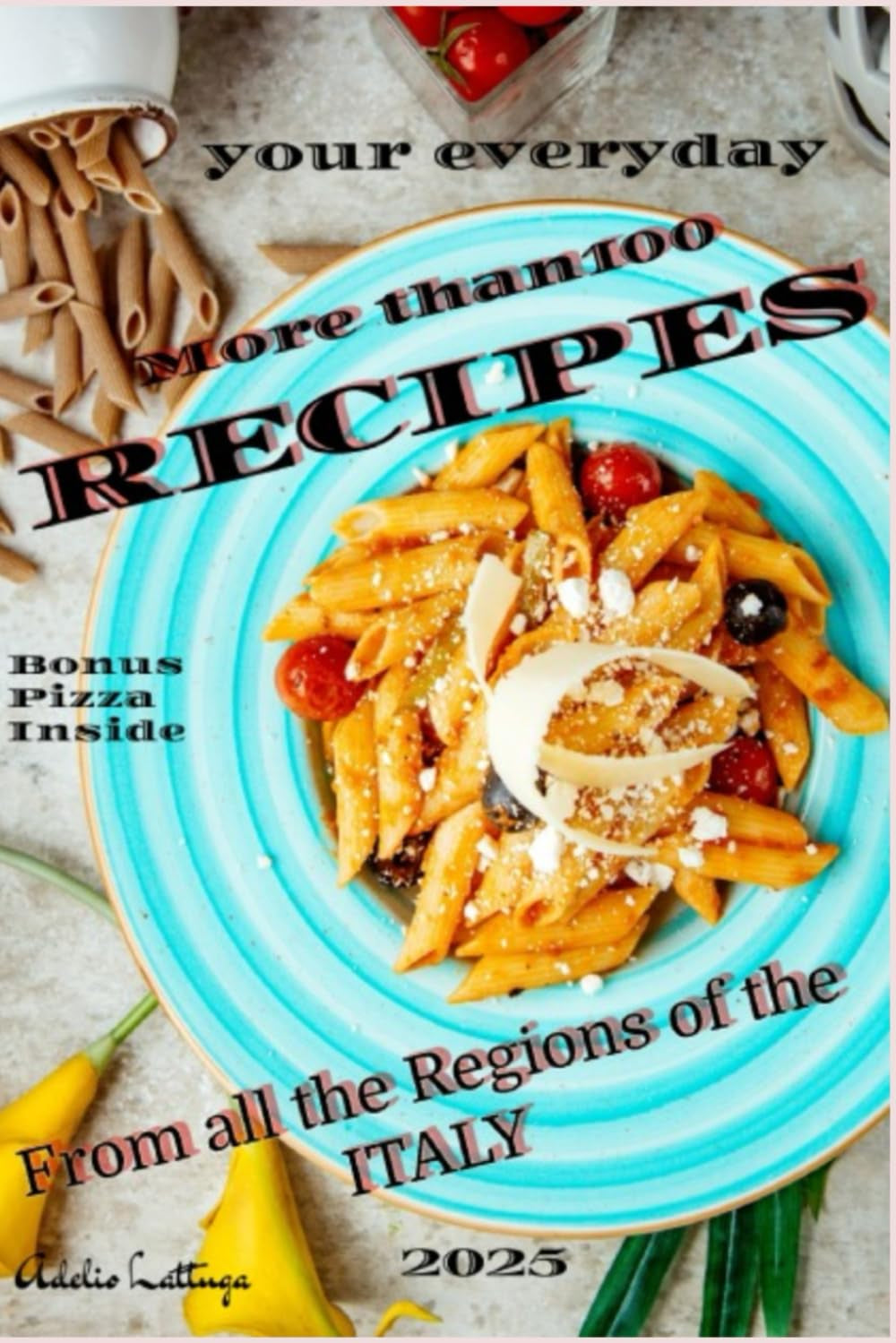 Recipes from all the region of italy: The best recipes from every region of Italy. Plus Bonus Pizza