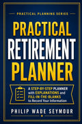 Practical Retirement Planning: 7 Easy Steps to Safeguard Your Financial Security And Maximize Your Retirement Income (Practical Planning Series)
