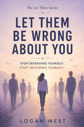 Let Them Be Wrong About You: Stop Defending Yourself. Start Becoming Yourself. (The Let Them Emotional Detachment Series)