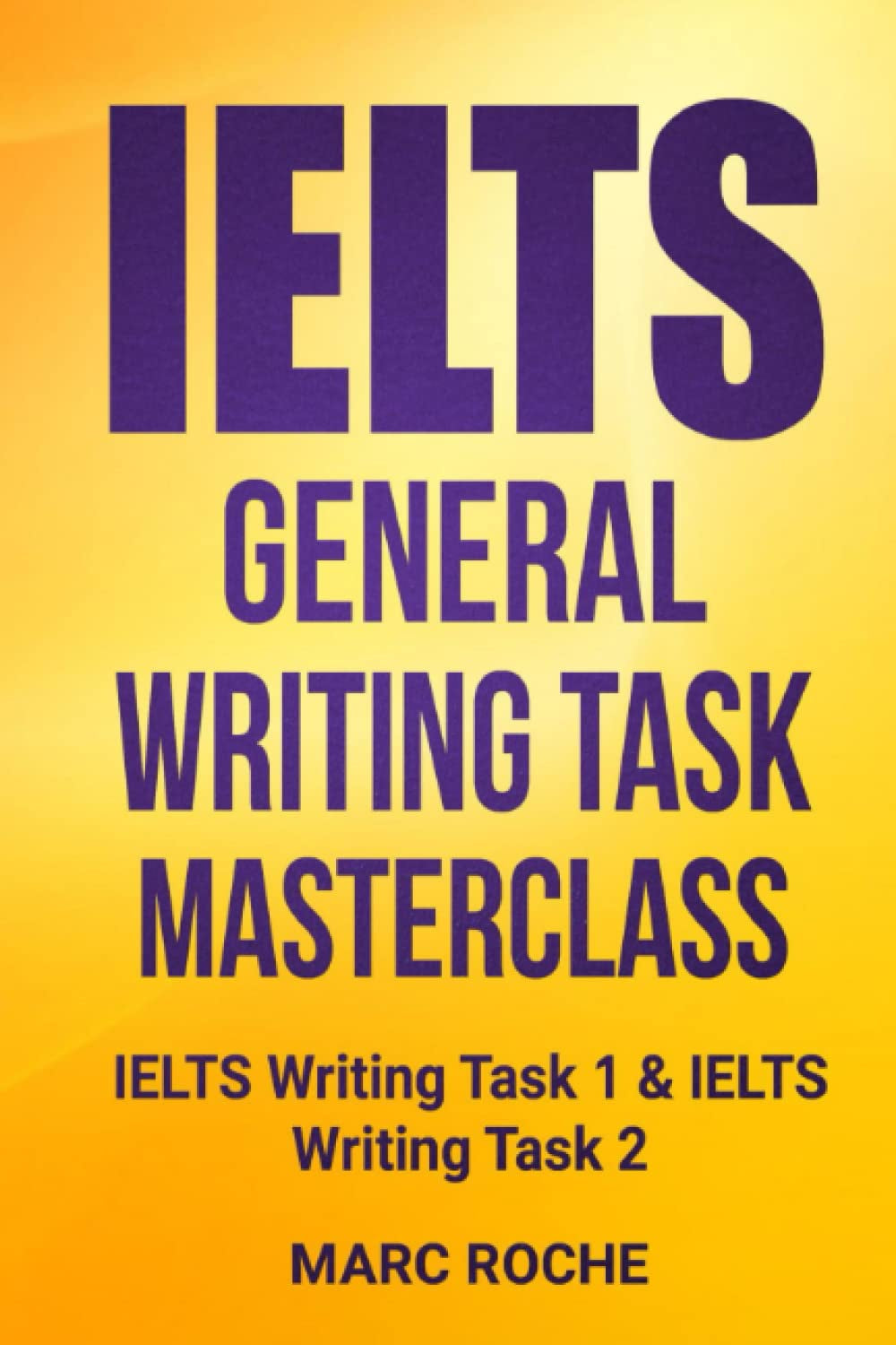 IELTS General Writing Task Masterclass ®: IELTS Writing Task 1 & IELTS Writing Task 2