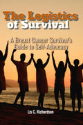 Logistics of Survival: A Breast Cancer Survivor's Guide to Self-Advocacy (Self-Advocacy for a Cancer Diagnosis)