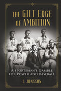 The Gilt Edge of Ambition: A Sportsman's Gamble for Power and Baseball