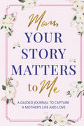 Mom, Your Story Matters to Me: A Guided Journal To Capture A Mother's Life and Love | Keepsake Memory Book for Moms