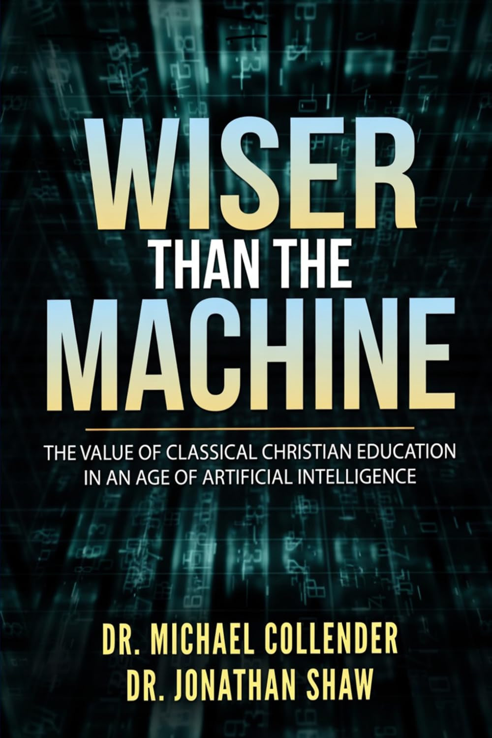 Wiser Than the Machine: The Value of Classical Christian Education in an Age of Artificial Intelligence (The Wisdom Toolbox)