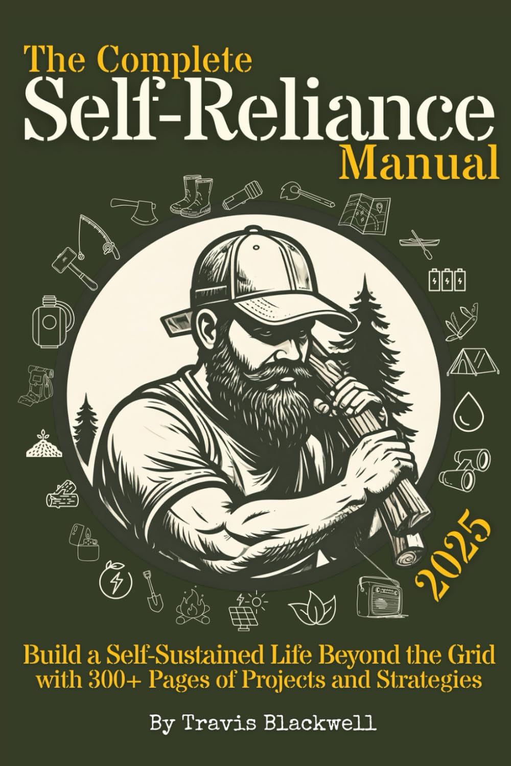 The Complete Self-Reliance Manual: Build a Self-Sustained Life Beyond the Grid with 300+ Pages of Projects and Strategies