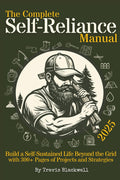 The Complete Self-Reliance Manual: Build a Self-Sustained Life Beyond the Grid with 300+ Pages of Projects and Strategies