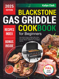 Blackstone Gas Griddle Cookbook for Beginners: Easy Outdoor Recipes to Master BBQ Grilling — From Crispy Breakfasts and Bold Burgers to Flavorful Skewers, Sandwiches, and Griddled Desserts