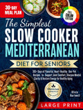 The Simplest Slow Cooker Mediterranean Diet for Seniors: 365+ Days of Flavorful, Heart-Healthy One-Pot Recipes to Support Joint Comfort, Sharpen Mental Clarity & Restore Energy for Healthy Aging