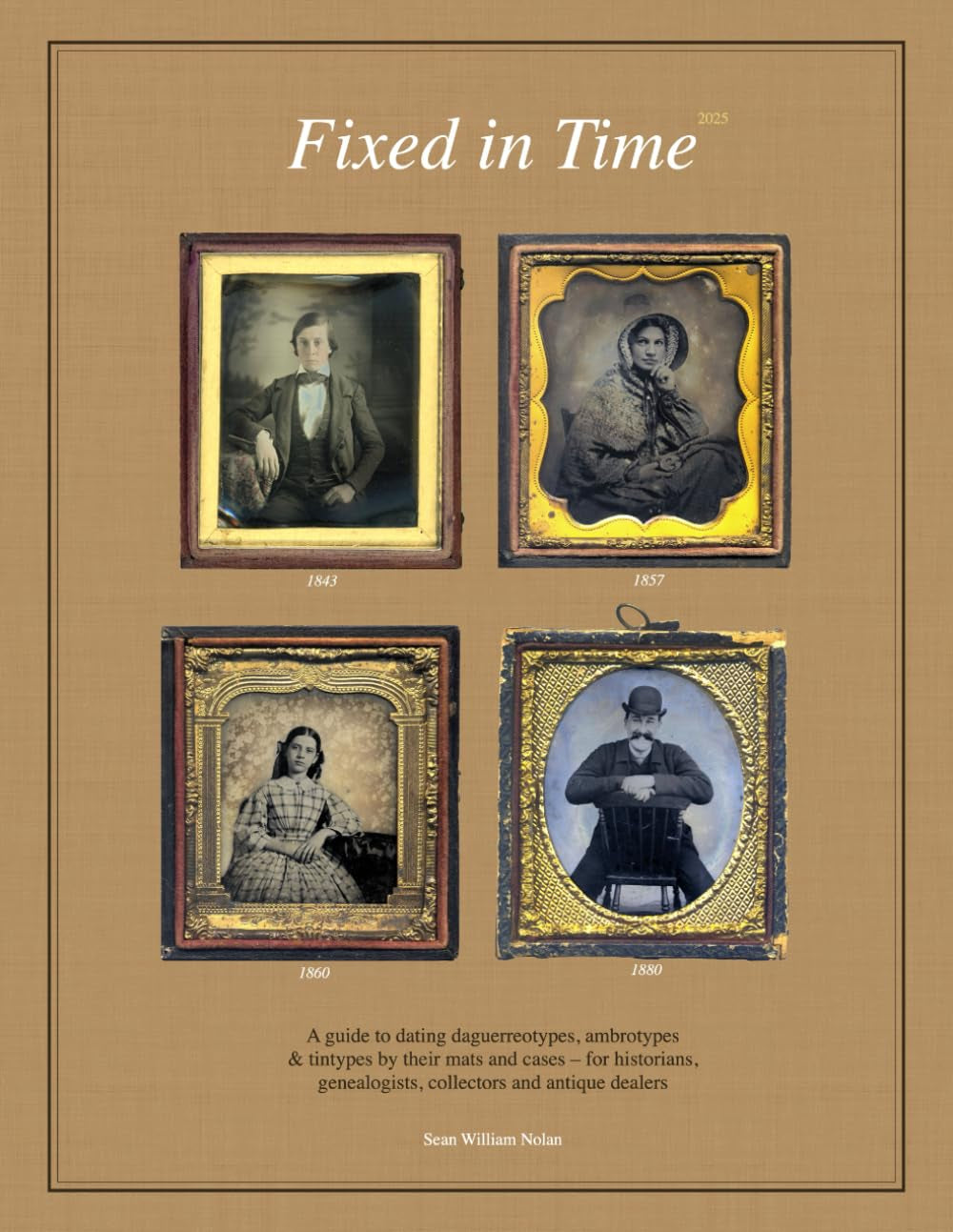 Fixed in Time: A guide to dating daguerreotypes, ambrotypes & tintypes by their mats and cases, for historians, genealogists, collectors and antique dealers.