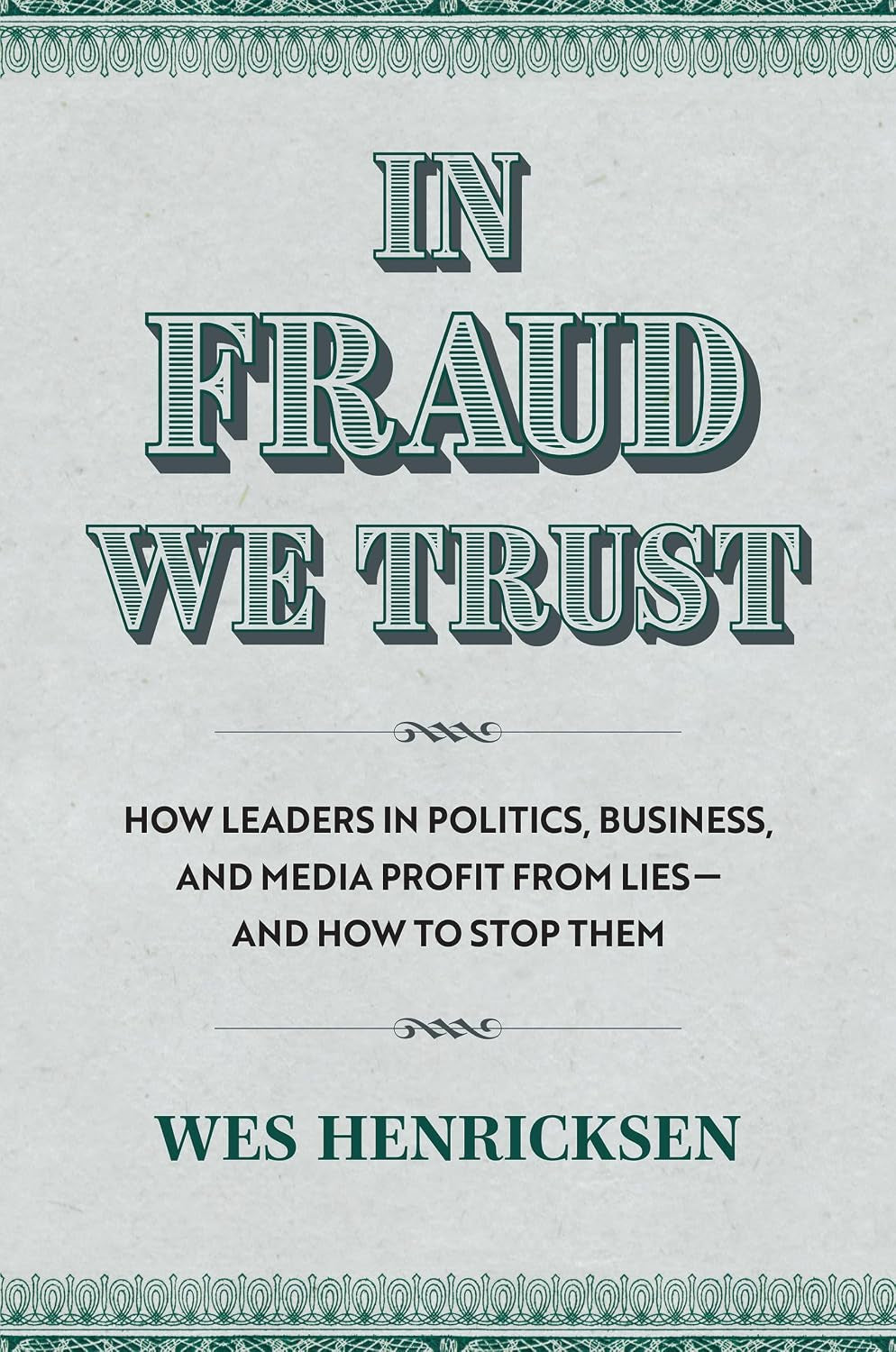 In Fraud We Trust: How Leaders in Politics, Business, and Media Profit from Lies―and How to Stop Them