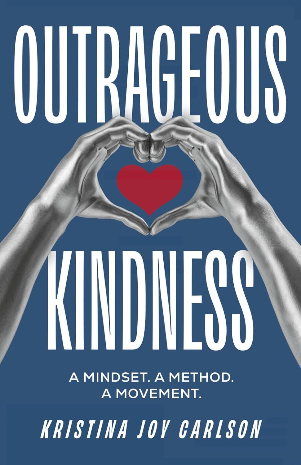 Outrageous Kindness: A Mindset. A Method. A Movement.