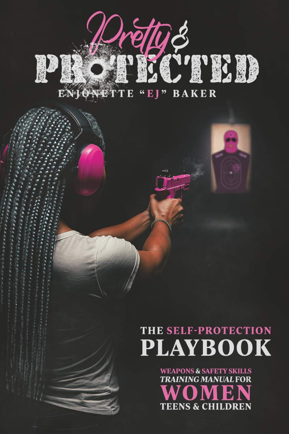 Pretty & Protected the Self-Protection Playbook: Weapons & Safety Skills Training Manual for Women, Teens, & Children