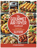 The Gourmet Air Fryer Cookbook: Elevate Your Everyday Cooking with 150+ Restaurant Quality Recipes