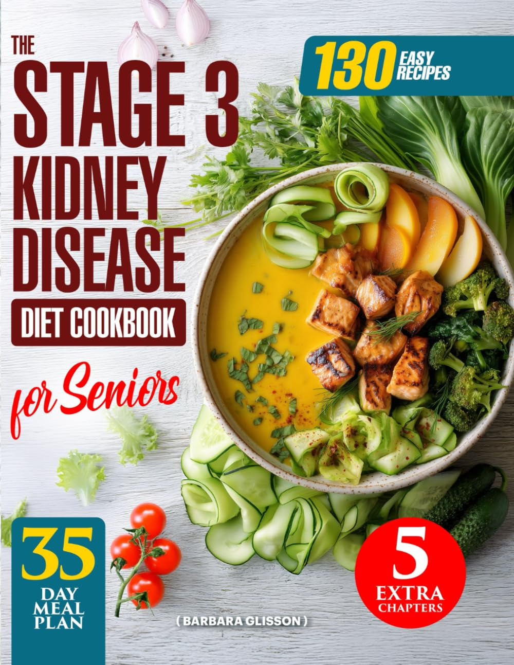 The Stage 3 Kidney Disease Diet Cookbook for Seniors: 130 Easy & Healthy Recipes with a 35-Day Meal Plan to Support Renal Function & Naturally Manage CKD. Includes Vegan, Smoothie & Air Fryer Dishes