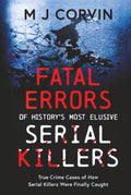 Fatal Errors of History's Most Elusive Serial Killers: True Crime Cases of How Serial Killers Were Finally Caught