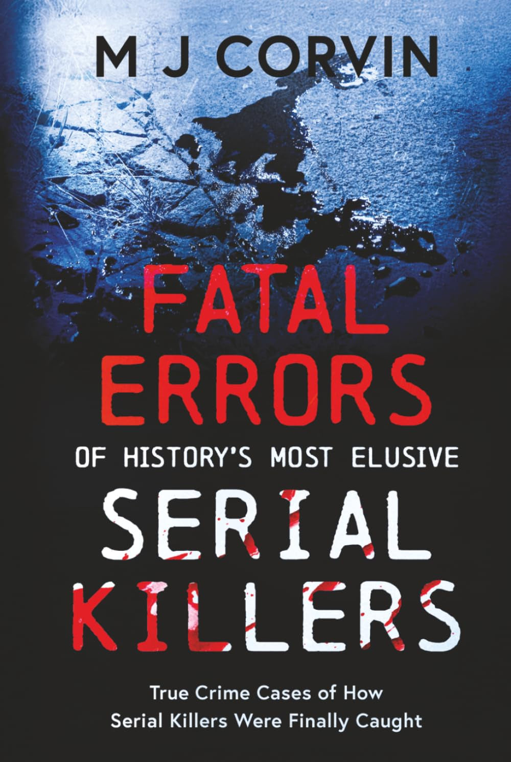 Fatal Errors of History's Most Elusive Serial Killers: True Crime Cases of How Serial Killers Were Finally Caught