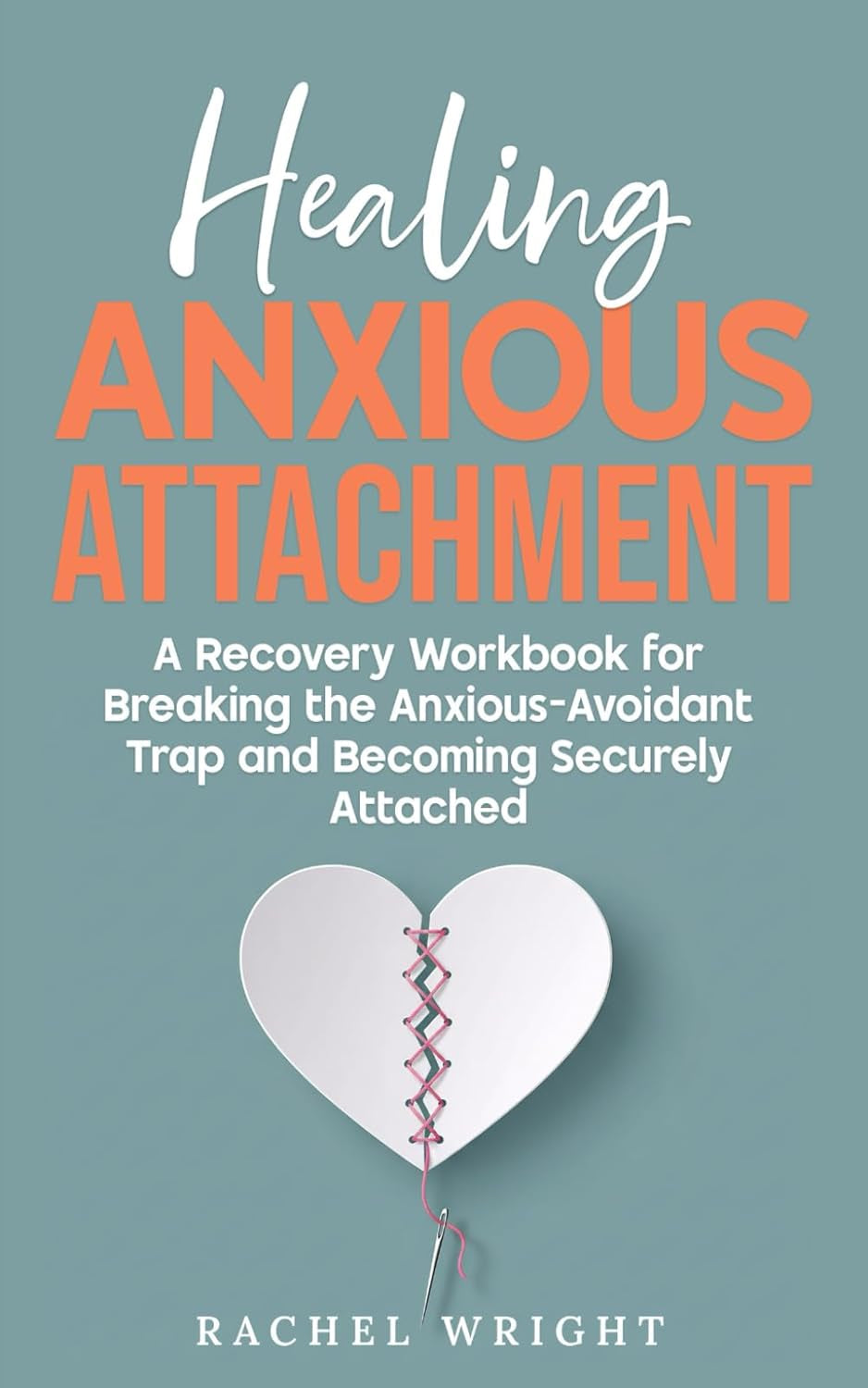 Healing Anxious Attachment: Stop Relationship Anxiety and Overcome Fear of Abandonment—A Recovery Workbook for Breaking the Anxious-Avoidant Trap and ... (The Attachment Recovery Series)