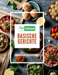 VEGAN BASISCHE GERICHTE: Einfache vegane Rezepte für den Alltag, die gesund, schnell und lecker (German Edition)