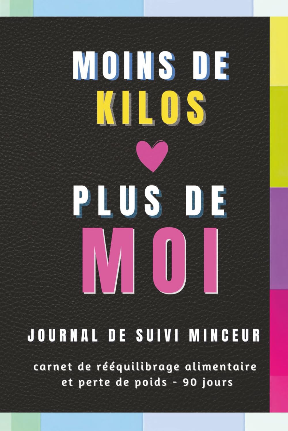 Moins de kilos, plus de moi : Journal minceur et agenda perte de poids: Carnet de suivi alimentaire et rééquilibrage alimentaire – motivation et transformation – 90 jours (French Edition)